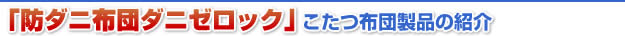 防ダニ布団ダニゼロック　こたつ布団製品の紹介